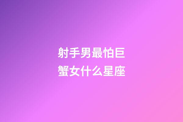 射手男最怕巨蟹女什么星座-第1張-星座運勢-玄機派