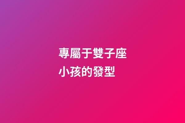 專屬于雙子座小孩的發型-第1張-星座運勢-玄機派