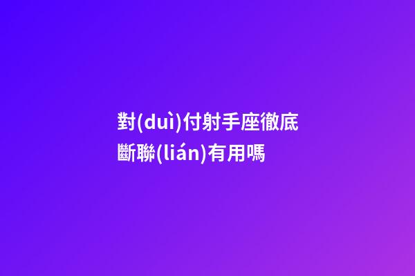 對(duì)付射手座徹底斷聯(lián)有用嗎-第1張-星座運(yùn)勢(shì)-玄機(jī)派
