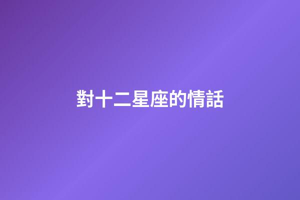 對十二星座的情話-第1張-星座運勢-玄機派