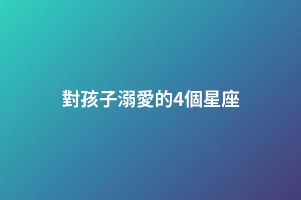 對孩子溺愛的4個星座-第1張-星座運勢-玄機派
