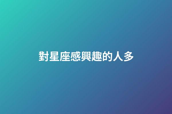 對星座感興趣的人多-第1張-星座運勢-玄機派