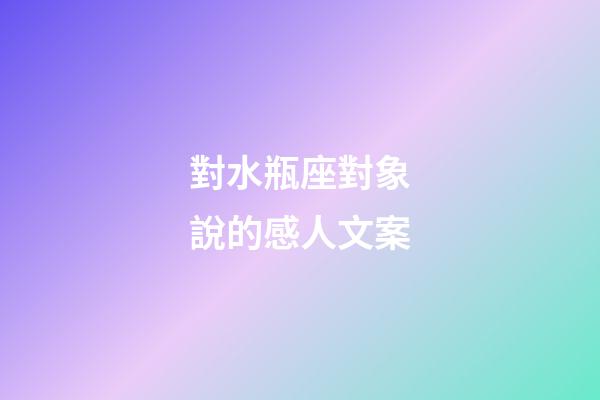 對水瓶座對象說的感人文案-第1張-星座運勢-玄機派