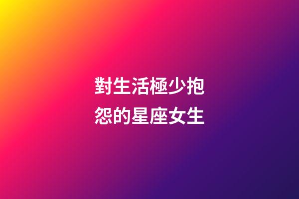 對生活極少抱怨的星座女生