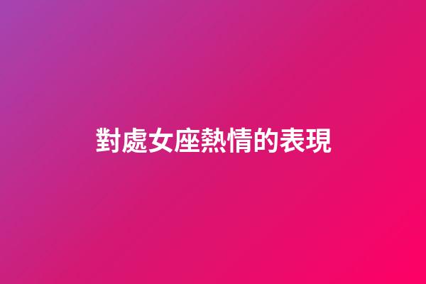 對處女座熱情的表現-第1張-星座運勢-玄機派