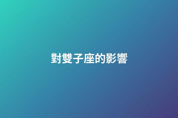對雙子座的影響-第1張-星座運勢-玄機派