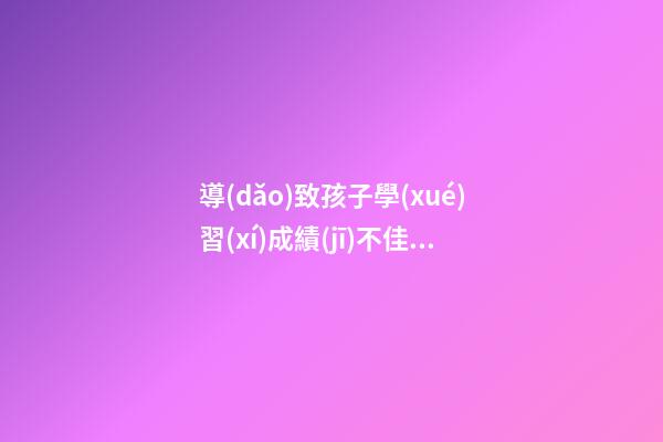 導(dǎo)致孩子學(xué)習(xí)成績(jī)不佳的臥室風(fēng)水都有哪些