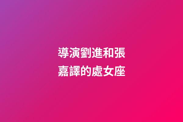 導演劉進和張嘉譯的處女座