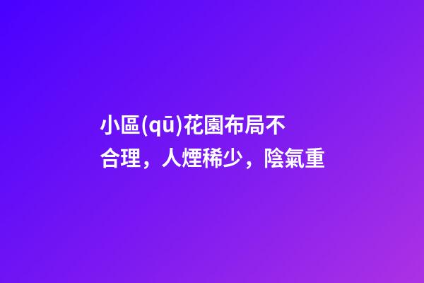 小區(qū)花園布局不合理，人煙稀少，陰氣重