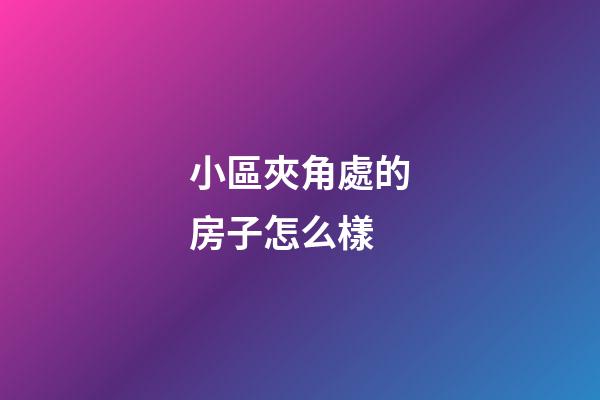 小區夾角處的房子怎么樣