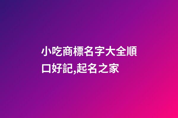 小吃商標名字大全順口好記,起名之家-第1張-商標起名-玄機派