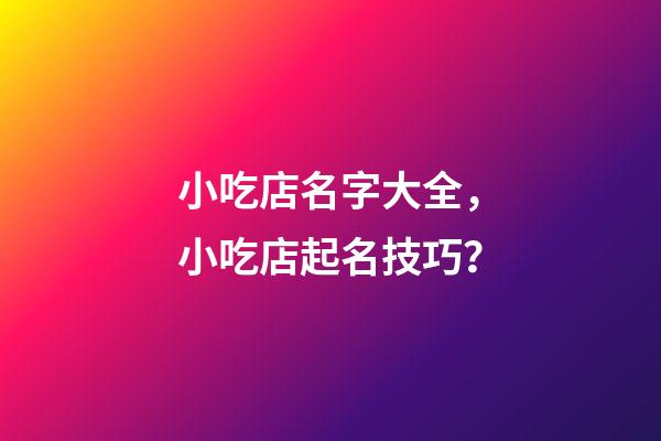 小吃店名字大全，小吃店起名技巧？-第1張-店鋪起名-玄機派