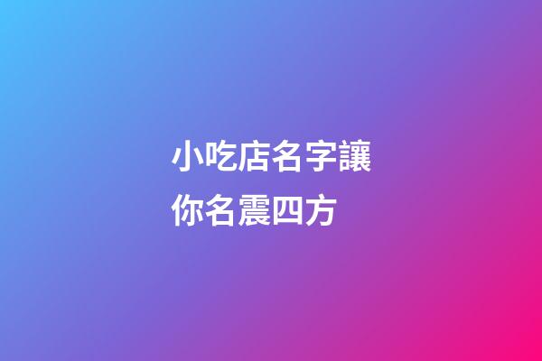 小吃店名字讓你名震四方-第1張-店鋪起名-玄機派