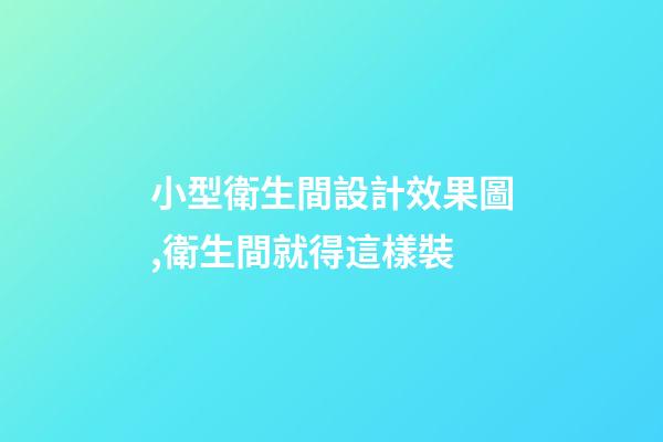 小型衛生間設計效果圖,衛生間就得這樣裝-第1張-觀點-玄機派