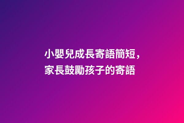 小嬰兒成長寄語簡短，家長鼓勵孩子的寄語-第1張-觀點-玄機派