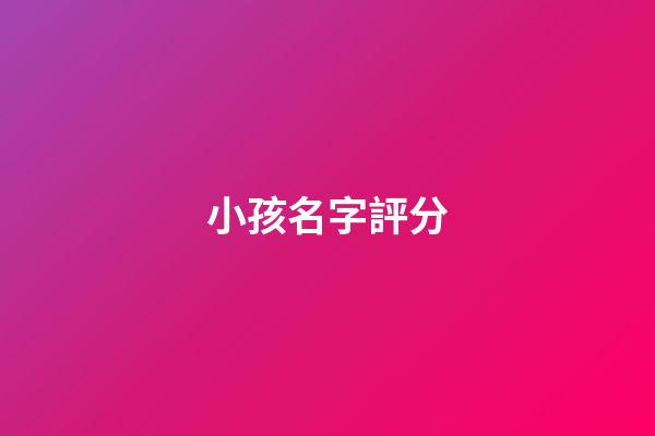 小孩名字評分(寶寶取名評分)-第1張-寶寶起名-玄機派