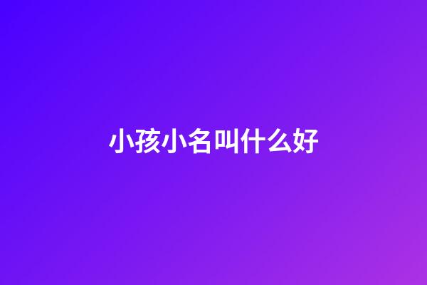 小孩小名叫什么好(小孩小名叫什么好聽水果)-第1張-寶寶起名-玄機(jī)派