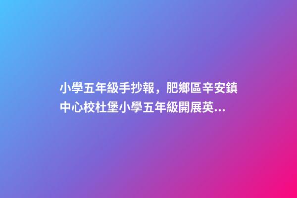 小學五年級手抄報，肥鄉區辛安鎮中心校杜堡小學五年級開展英語手抄報活動-第1張-觀點-玄機派