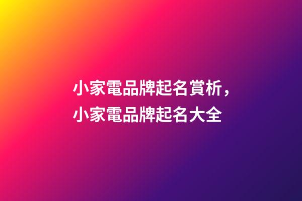 小家電品牌起名賞析，小家電品牌起名大全-第1張-商標起名-玄機派