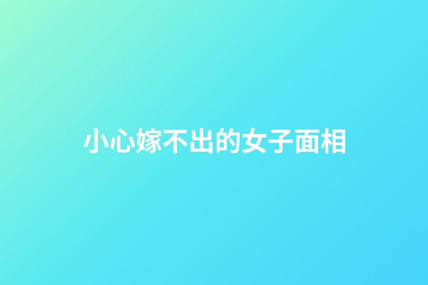 小心嫁不出的女子面相