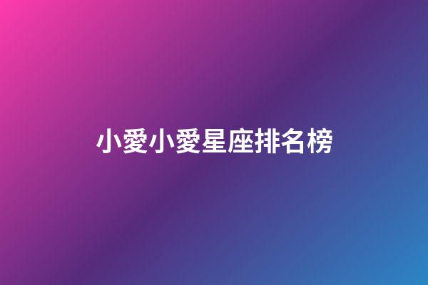 小愛小愛星座排名榜-第1張-星座運勢-玄機派