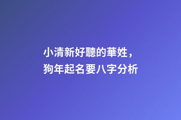 小清新好聽的華姓，狗年起名要八字分析