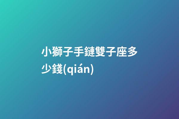 小獅子手鏈雙子座多少錢(qián)-第1張-星座運(yùn)勢(shì)-玄機(jī)派