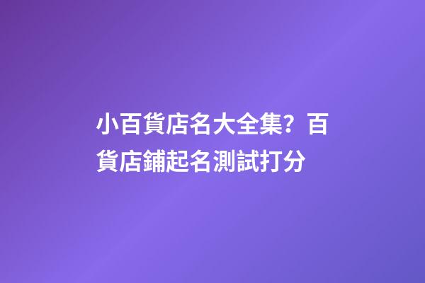 小百貨店名大全集？百貨店鋪起名測試打分