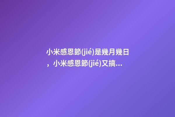 小米感恩節(jié)是幾月幾日，小米感恩節(jié)又搞事情-第1張-觀點-玄機派