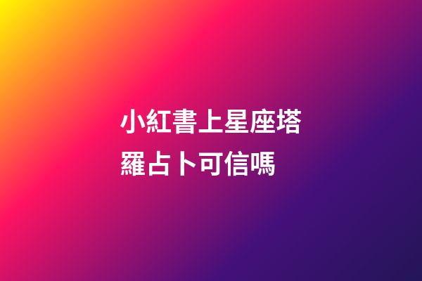 小紅書上星座塔羅占卜可信嗎-第1張-星座運勢-玄機派