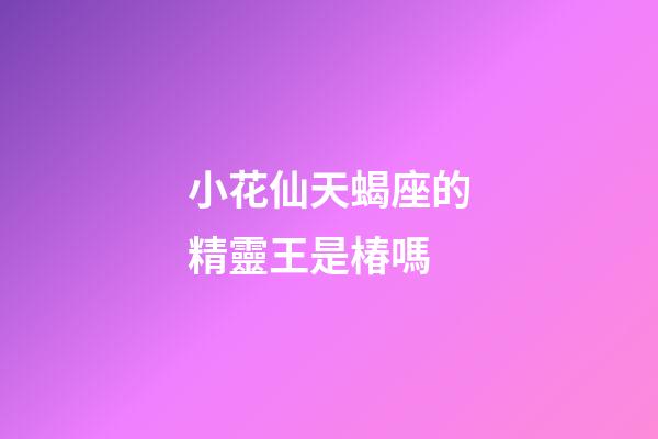 小花仙天蝎座的精靈王是椿嗎-第1張-星座運勢-玄機派
