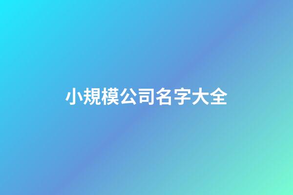 小規模公司名字大全-第1張-公司起名-玄機派