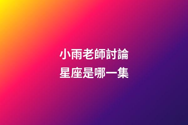 小雨老師討論星座是哪一集