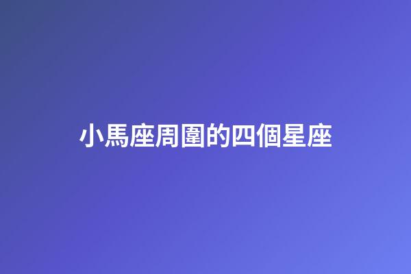 小馬座周圍的四個星座