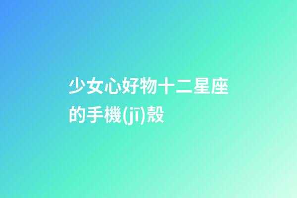 少女心好物十二星座的手機(jī)殼