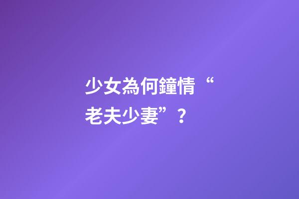 少女為何鐘情“老夫少妻”？