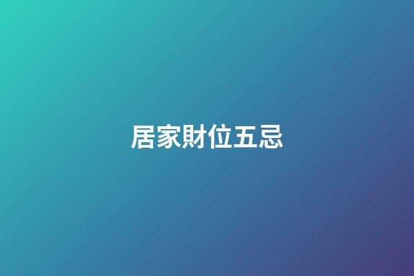 居家財位五忌