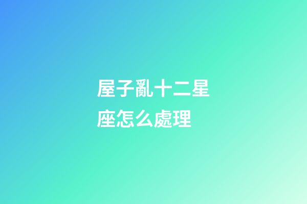 屋子亂十二星座怎么處理