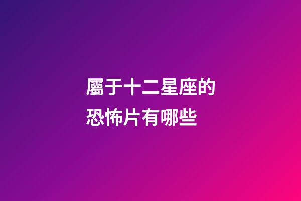屬于十二星座的恐怖片有哪些