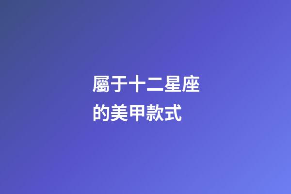 屬于十二星座的美甲款式-第1張-星座運勢-玄機派