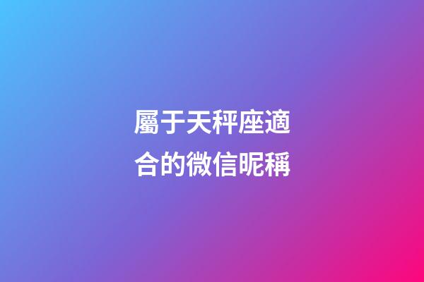 屬于天秤座適合的微信昵稱-第1張-星座運勢-玄機派