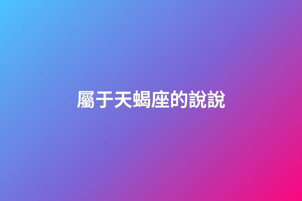 屬于天蝎座的說說-第1張-星座運勢-玄機派