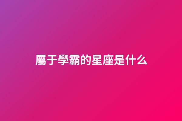 屬于學霸的星座是什么-第1張-星座運勢-玄機派