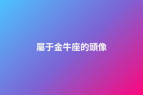 屬于金牛座的頭像-第1張-星座運勢-玄機派