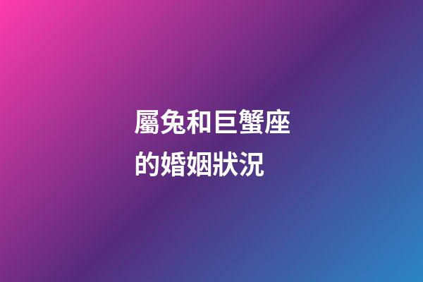 屬兔和巨蟹座的婚姻狀況-第1張-星座運勢-玄機派