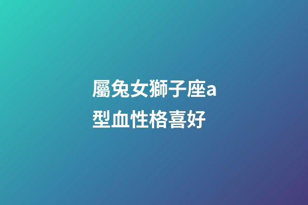 屬兔女獅子座a型血性格喜好