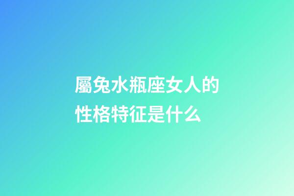 屬兔水瓶座女人的性格特征是什么-第1張-星座運勢-玄機派