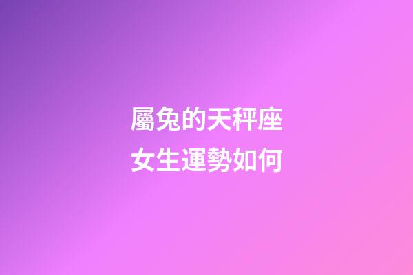 屬兔的天秤座女生運勢如何-第1張-星座運勢-玄機派