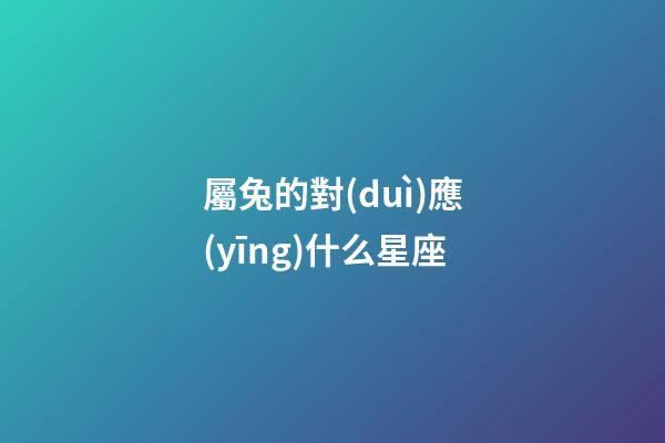 屬兔的對(duì)應(yīng)什么星座-第1張-星座運(yùn)勢(shì)-玄機(jī)派