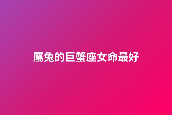 屬兔的巨蟹座女命最好